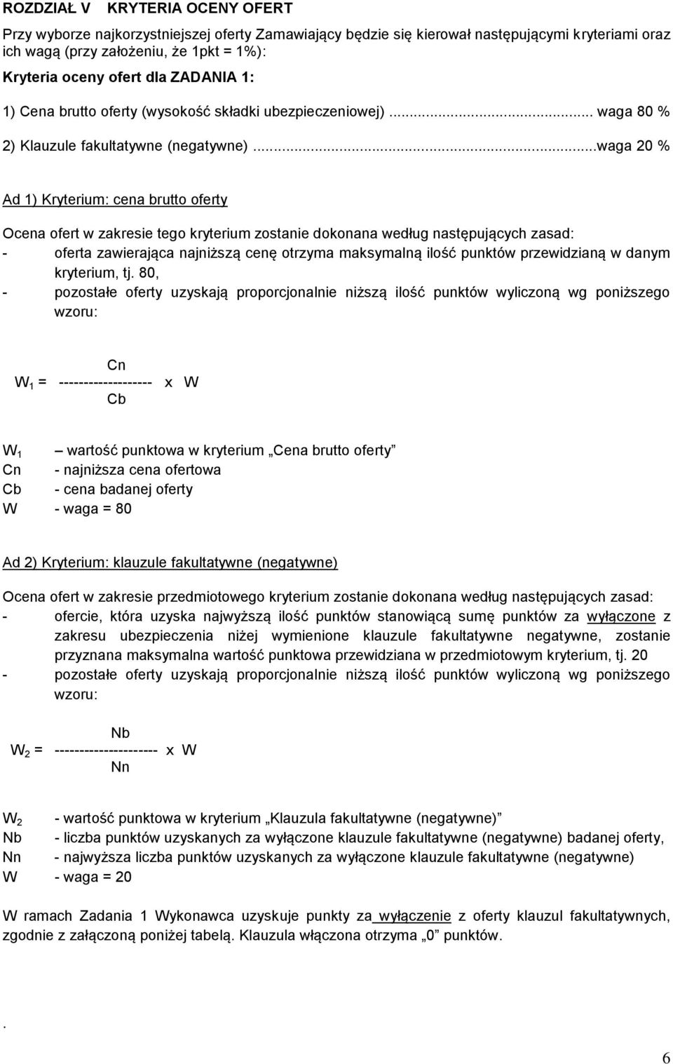 ..waga 20 % Ad 1) Kryterium: cena brutto oferty Ocena ofert w zakresie tego kryterium zostanie dokonana według następujących zasad: - oferta zawierająca najniższą cenę otrzyma maksymalną ilość