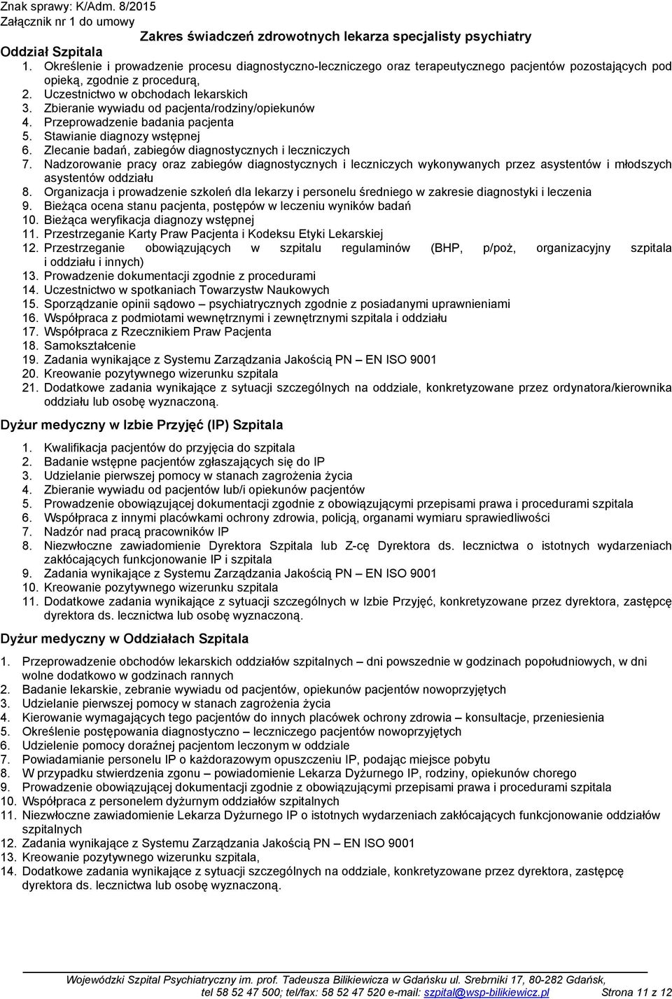 Zbieranie wywiadu od pacjenta/rodziny/opiekunów 4. Przeprowadzenie badania pacjenta 5. Stawianie diagnozy wstępnej 6. Zlecanie badań, zabiegów diagnostycznych i leczniczych 7.