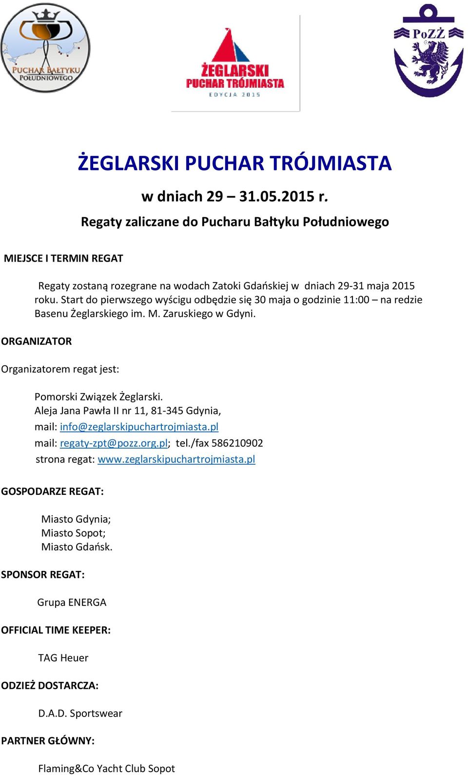 Start do pierwszego wyścigu odbędzie się 30 maja o godzinie 11:00 na redzie Basenu Żeglarskiego im. M. Zaruskiego w Gdyni. ORGANIZATOR Organizatorem regat jest: Pomorski Związek Żeglarski.