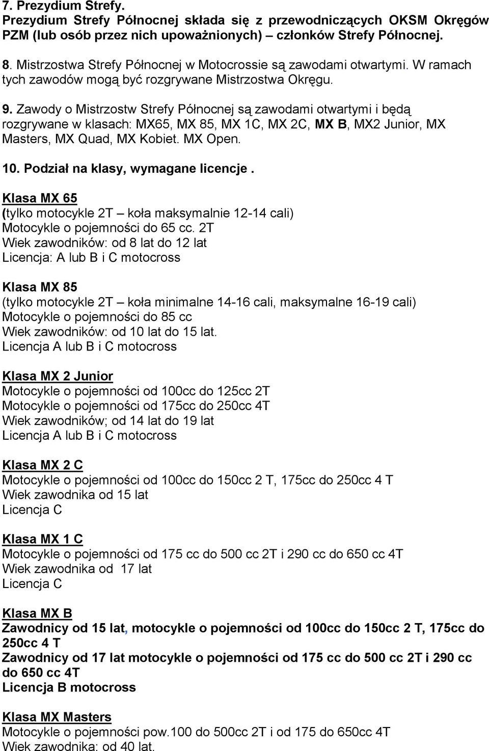 Zawody o Mistrzostw Strefy Północnej są zawodami otwartymi i będą rozgrywane w klasach: MX65, MX 85, MX 1C, MX 2C, MX B, MX2 Junior, MX Masters, MX Quad, MX Kobiet. MX Open. 10.