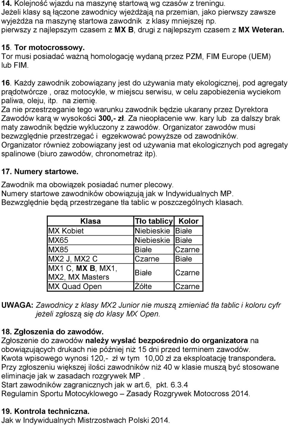 KaŜdy zawodnik zobowiązany jest do uŝywania maty ekologicznej, pod agregaty prądotwórcze, oraz motocykle, w miejscu serwisu, w celu zapobieŝenia wyciekom paliwa, oleju, itp. na ziemię.