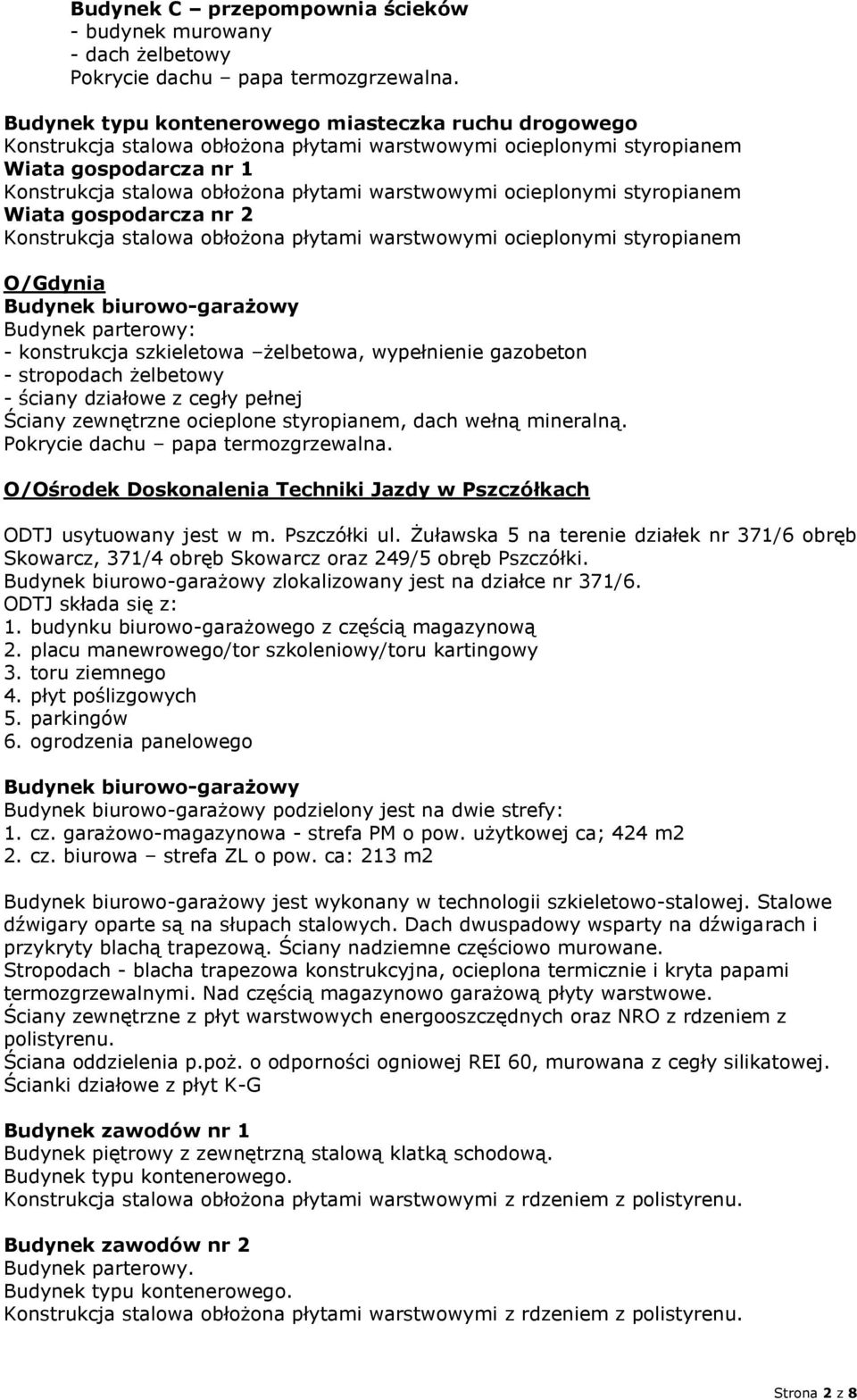 O/Gdynia Budynek biurowo-garażowy Budynek parterowy: - konstrukcja szkieletowa żelbetowa, wypełnienie gazobeton - ściany działowe z cegły pełnej Ściany zewnętrzne ocieplone styropianem, dach wełną