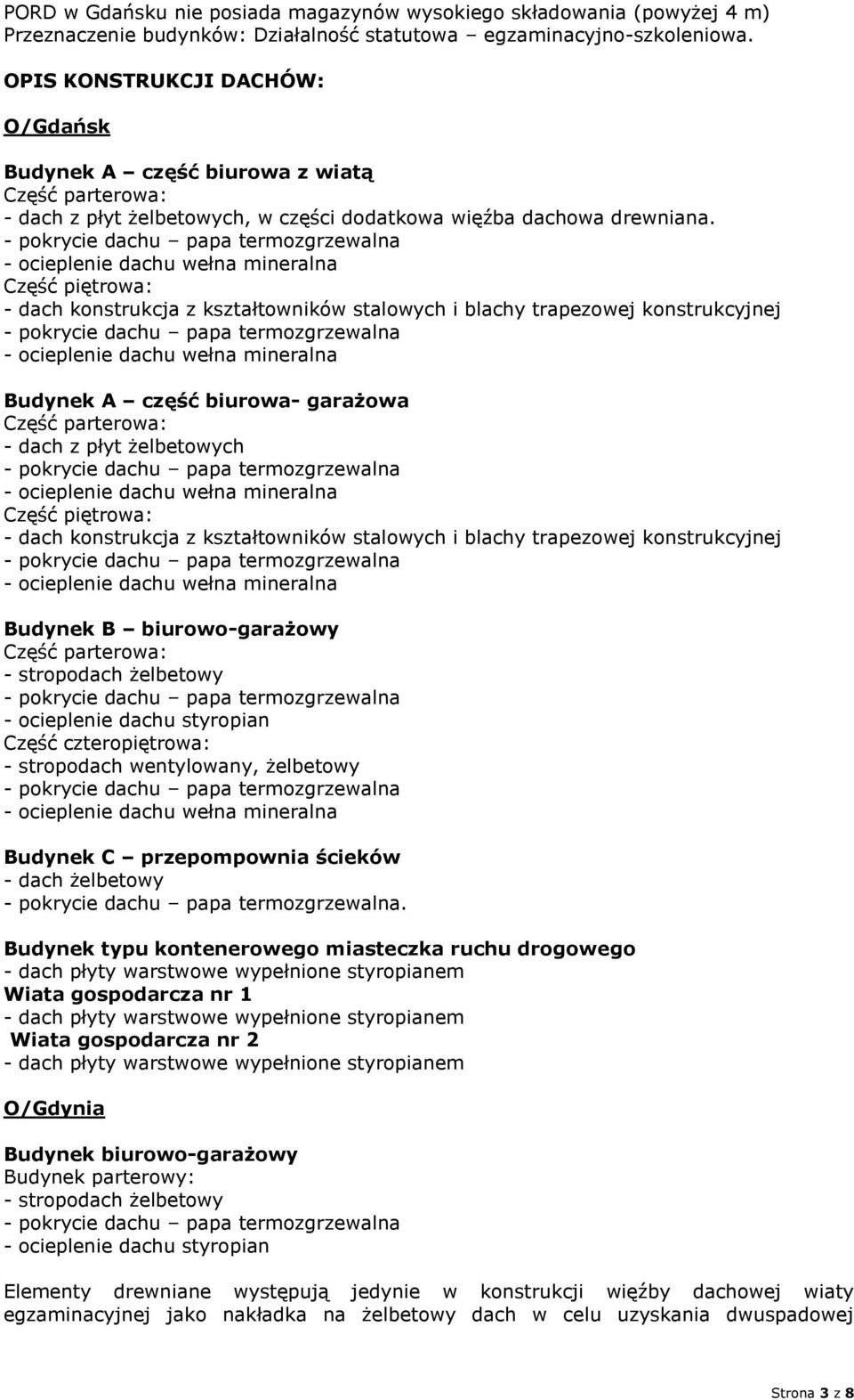 Część piętrowa: - dach konstrukcja z kształtowników stalowych i blachy trapezowej konstrukcyjnej Budynek A część biurowa- garażowa - dach z płyt żelbetowych Część piętrowa: - dach konstrukcja z