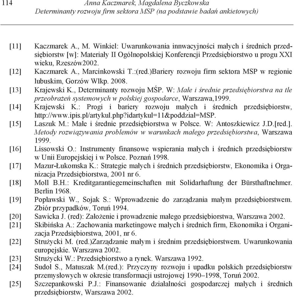 W: Małe i rednie przedsi biorstwa na tle przeobra e systemowych w polskiej gospodarce, Warszawa,1999. [14] Krajewski K.: Progi i bariery rozwoju małych i rednich przedsi biorstw, http://www.ipis.