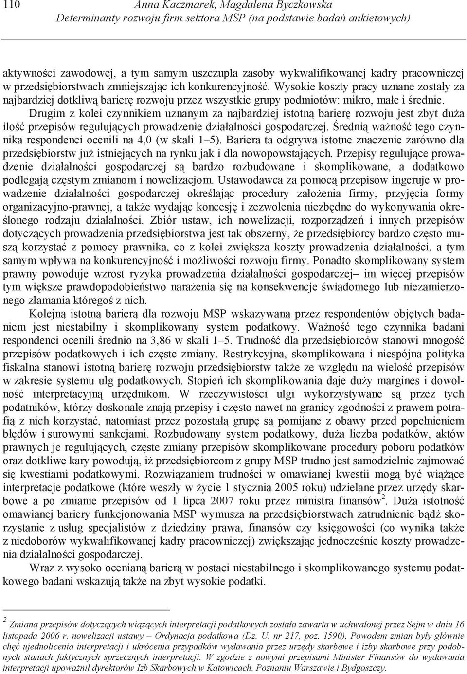 Drugim z kolei czynnikiem uznanym za najbardziej istotn barier rozwoju jest zbyt du a ilo przepisów reguluj cych prowadzenie działalno ci gospodarczej.