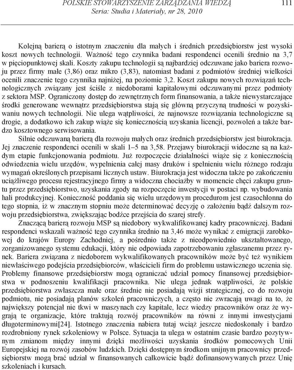 Koszty zakupu technologii s najbardziej odczuwane jako bariera rozwoju przez firmy małe (3,86) oraz mikro (3,83), natomiast badani z podmiotów redniej wielko ci ocenili znaczenie tego czynnika najni