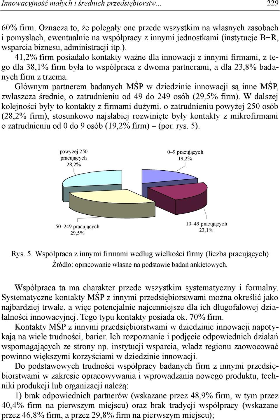 41,2% firm posiadało kontakty ważne dla innowacji z innymi firmami, z tego dla 38,1% firm była to współpraca z dwoma partnerami, a dla 23,8% badanych firm z trzema.