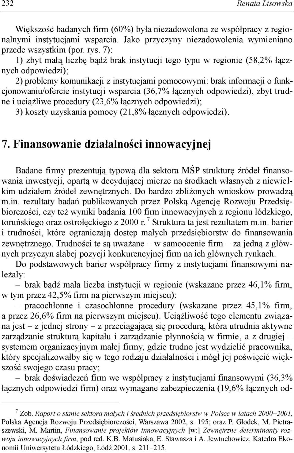 instytucji wsparcia (36,7% łącznych odpowiedzi), zbyt trudne i uciążliwe procedury (23,6% łącznych odpowiedzi); 3) koszty uzyskania pomocy (21,8% łącznych odpowiedzi). 7.