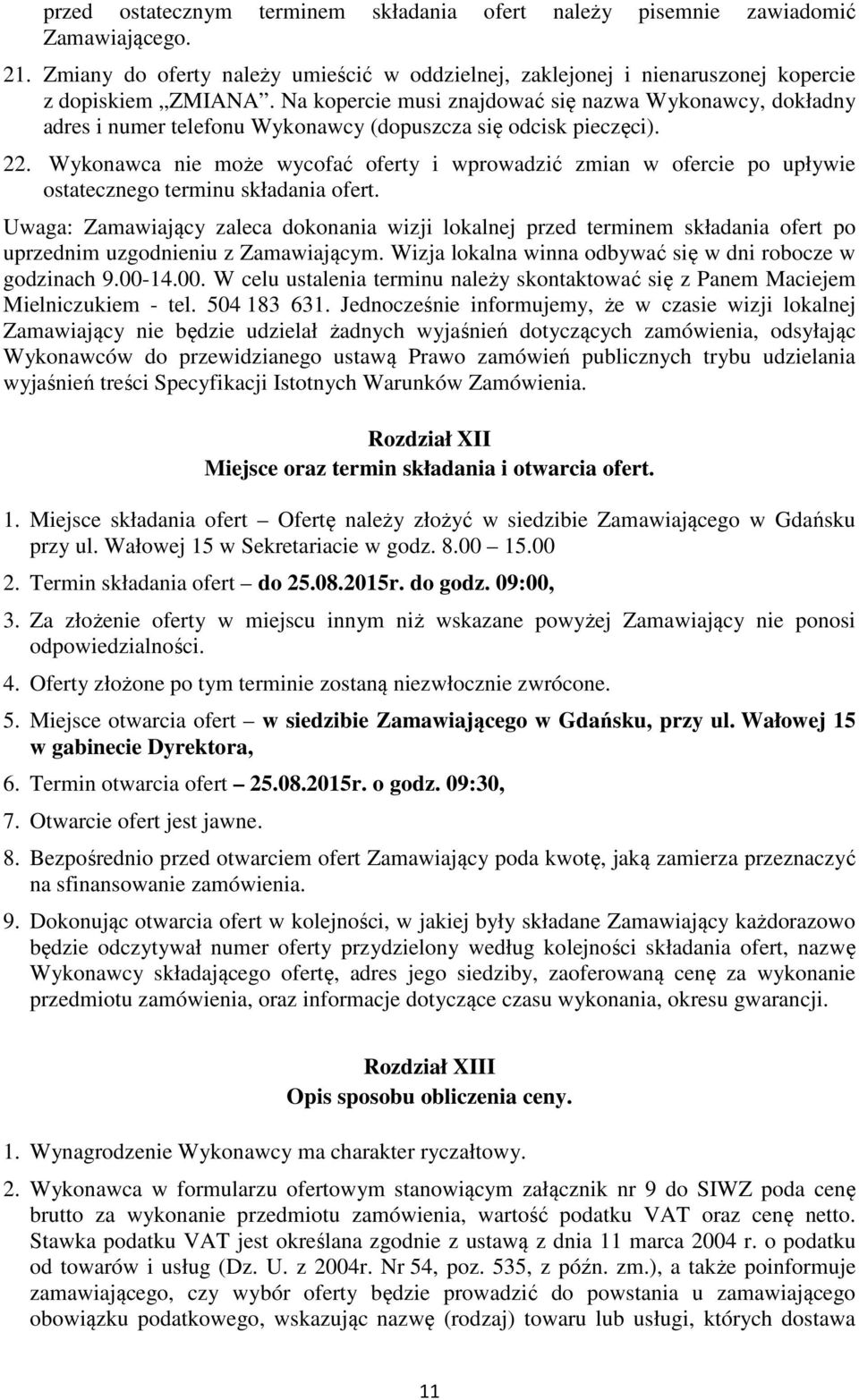 Wykonawca nie może wycofać oferty i wprowadzić zmian w ofercie po upływie ostatecznego terminu składania ofert.