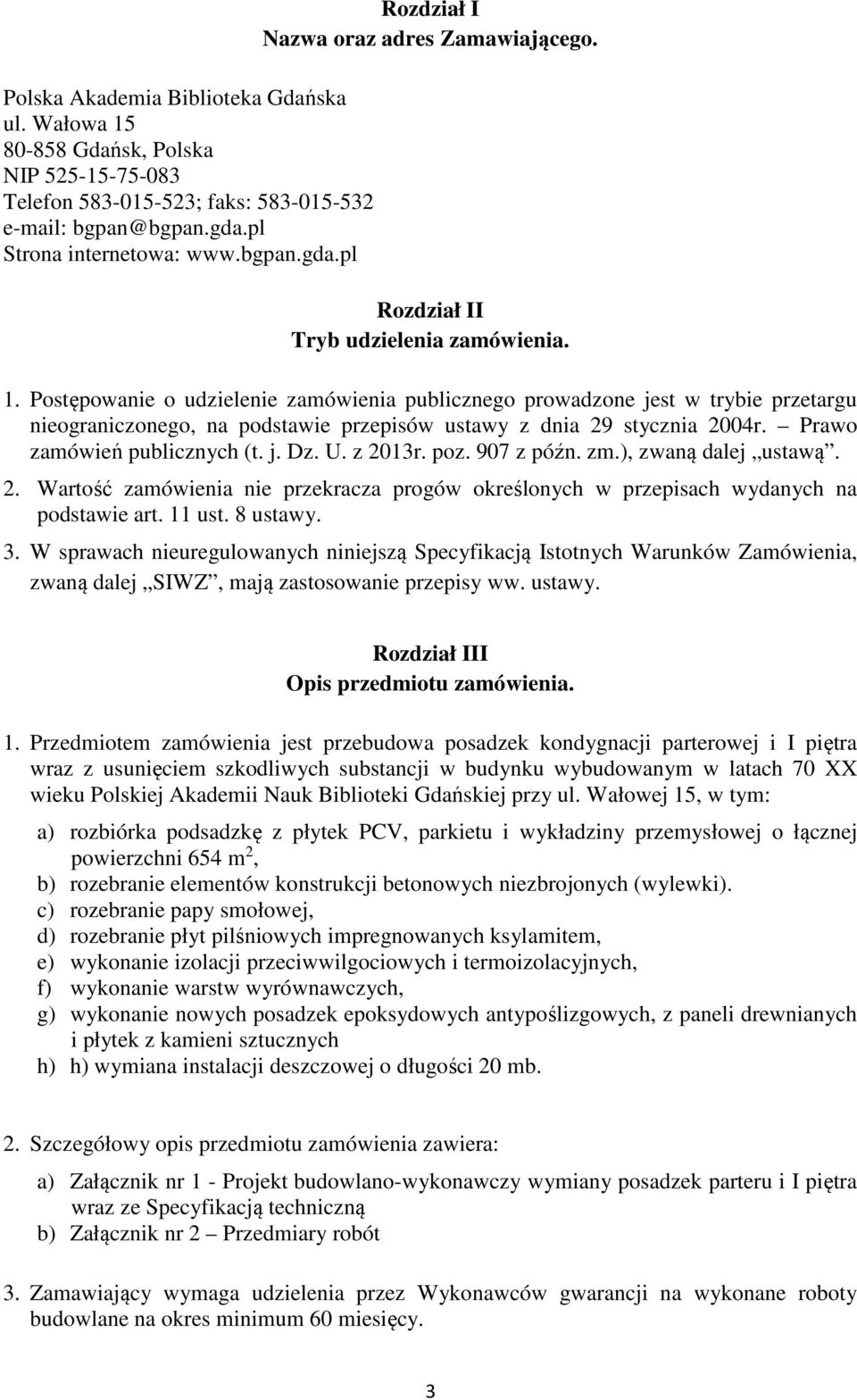 Prawo zamówień publicznych (t. j. Dz. U. z 2013r. poz. 907 z późn. zm.), zwaną dalej ustawą. 2. Wartość zamówienia nie przekracza progów określonych w przepisach wydanych na podstawie art. 11 ust.