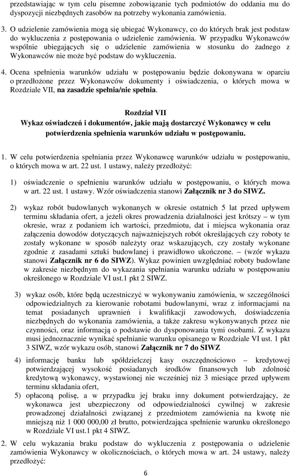 W przypadku Wykonawców wspólnie ubiegających się o udzielenie zamówienia w stosunku do żadnego z Wykonawców nie może być podstaw do wykluczenia. 4.