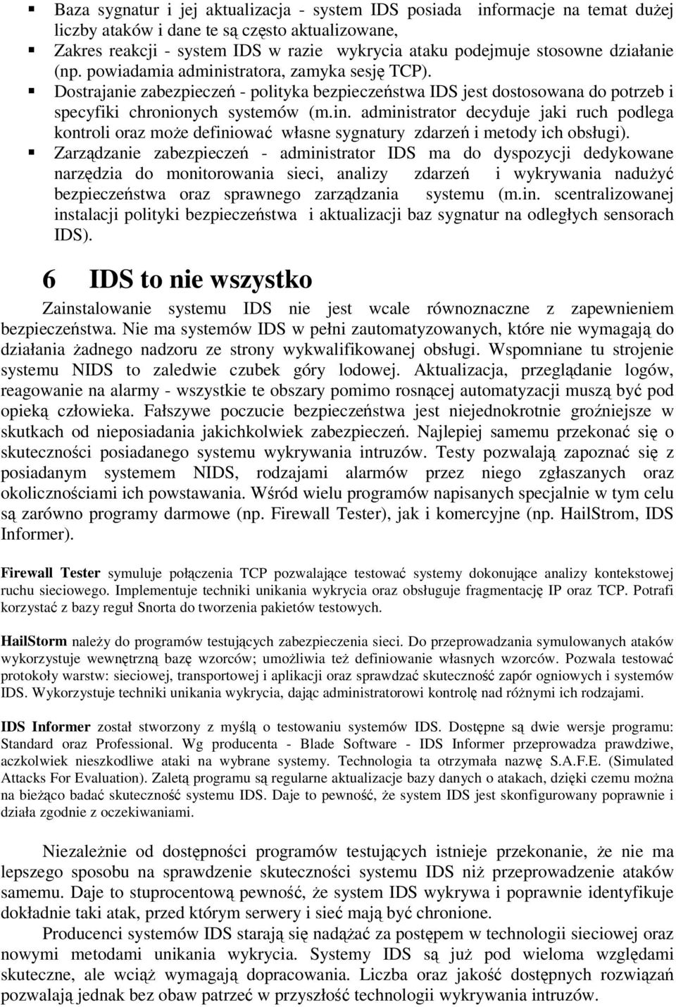 Zarzdzanie zabezpiecze - administrator IDS ma do dyspozycji dedykowane narzdzia do monitorowania sieci, analizy zdarze i wykrywania naduy bezpieczestwa oraz sprawnego zarzdzania systemu (m.in. scentralizowanej instalacji polityki bezpieczestwa i aktualizacji baz sygnatur na odległych sensorach IDS).