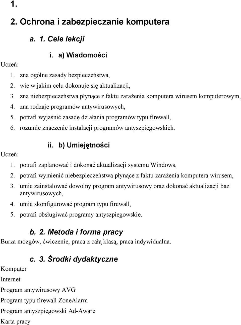 rozumie znaczenie instalacji programów antyszpiegowskich. ii. b) Umiejętności 1. potrafi zaplanować i dokonać aktualizacji systemu Windows, 2.