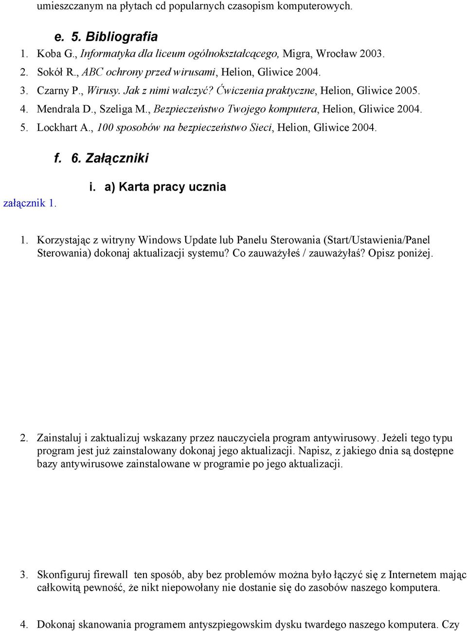 , Bezpieczeństwo Twojego komputera, Helion, Gliwice 2004. 5. Lockhart A., 100 sposobów na bezpieczeństwo Sieci, Helion, Gliwice 2004. f. 6. Załączniki załącznik 1. i. a) Karta pracy ucznia 1.