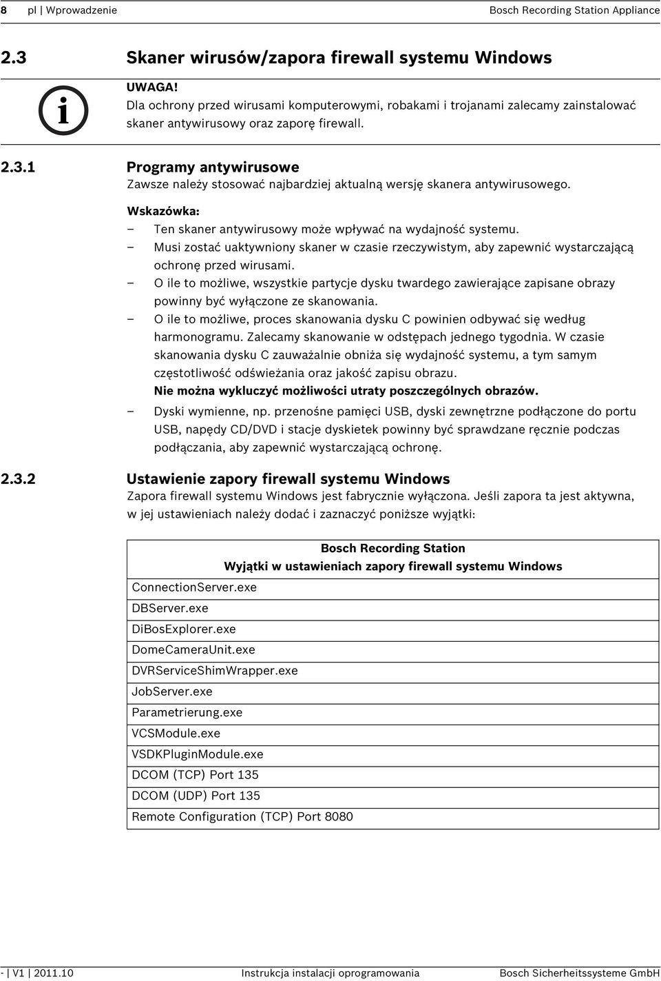 1 Programy antywirusowe Zawsze należy stosować najbardziej aktualną wersję skanera antywirusowego. Ten skaner antywirusowy może wpływać na wydajność systemu.