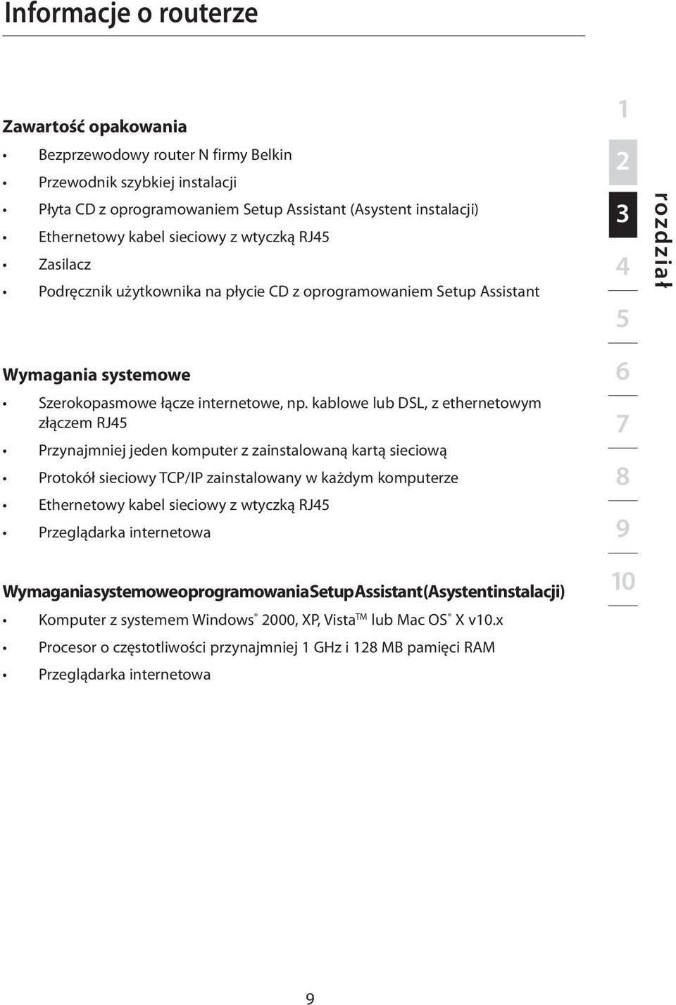 kablowe lub DSL, z ethernetowym złączem RJ45 Przynajmniej jeden komputer z zainstalowaną kartą sieciową Protokół sieciowy TCP/IP zainstalowany w każdym komputerze Ethernetowy kabel sieciowy z wtyczką