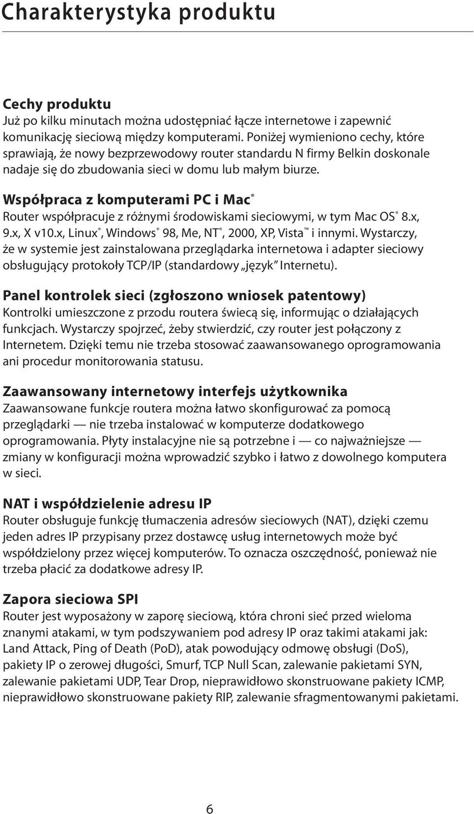 Współpraca z komputerami PC i Mac Router współpracuje z różnymi środowiskami sieciowymi, w tym Mac OS 8.x, 9.x, X v10.x, Linux, Windows 98, Me, NT, 2000, XP, Vista i innymi.