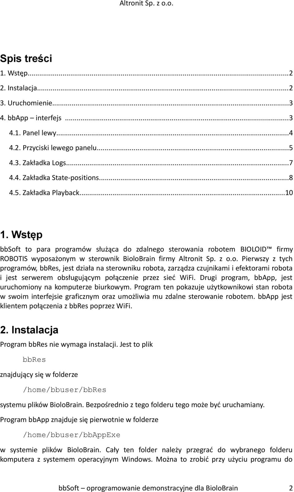 Drugi program, bbapp, jest uruchomiony na komputerze biurkowym. Program ten pokazuje użytkownikowi stan robota w swoim interfejsie graficznym oraz umożliwia mu zdalne sterowanie robotem.