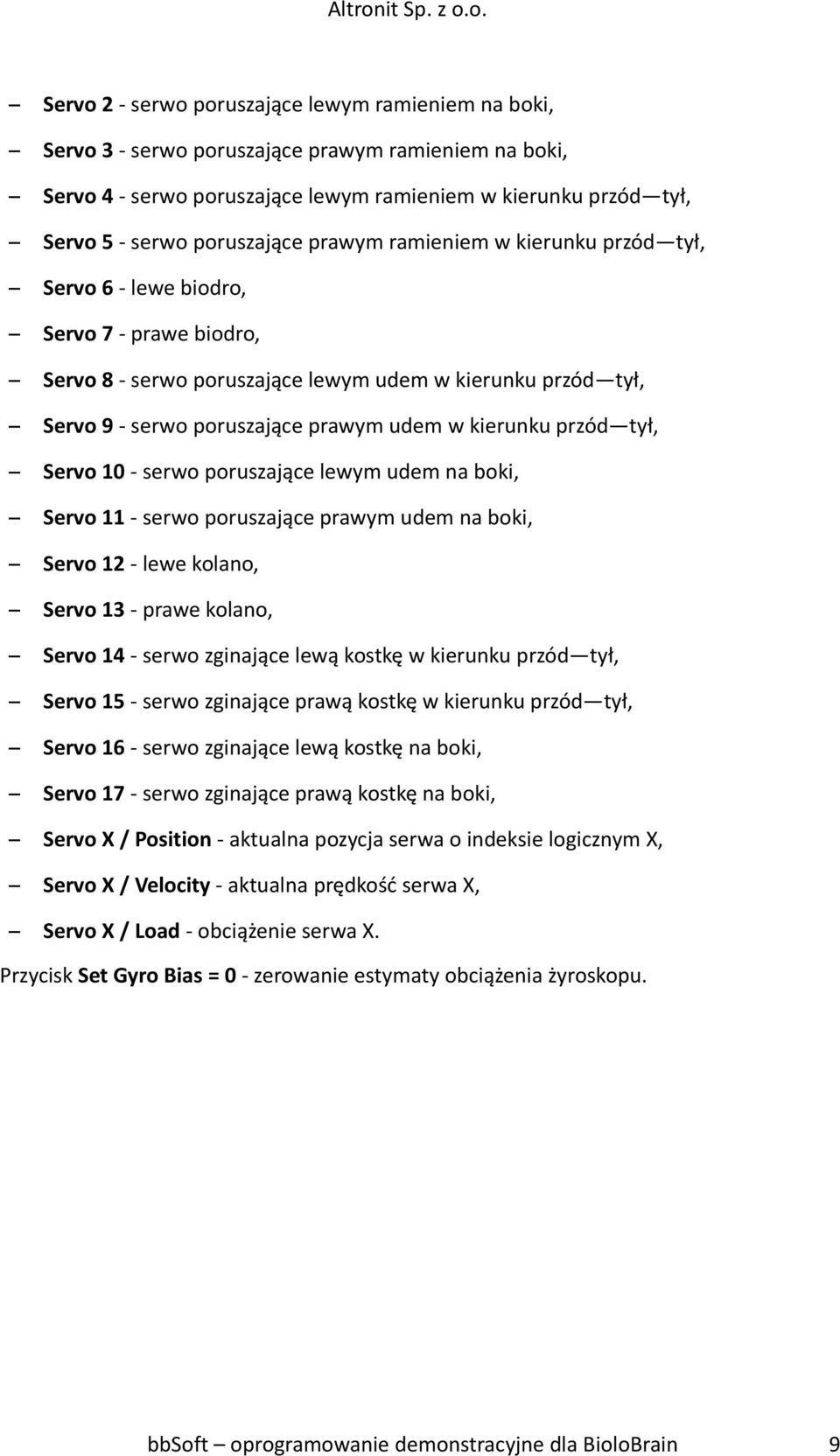 w kierunku przód tył, Servo 10 - serwo poruszające lewym udem na boki, Servo 11 - serwo poruszające prawym udem na boki, Servo 12 - lewe kolano, Servo 13 - prawe kolano, Servo 14 - serwo zginające