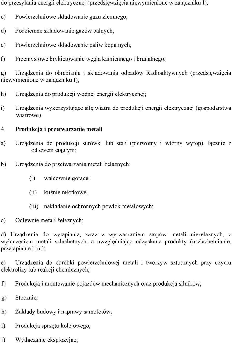 Urządzenia do produkcji wodnej energii elektrycznej; i) Urządzenia wykorzystujące siłę wiatru do produkcji energii elektrycznej (gospodarstwa wiatrowe). 4.