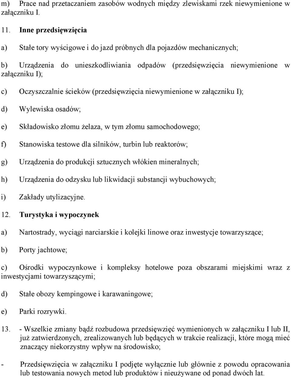 ścieków (przedsięwzięcia niewymienione w załączniku I); d) Wylewiska osadów; e) Składowisko złomu żelaza, w tym złomu samochodowego; f) Stanowiska testowe dla silników, turbin lub reaktorów; g)