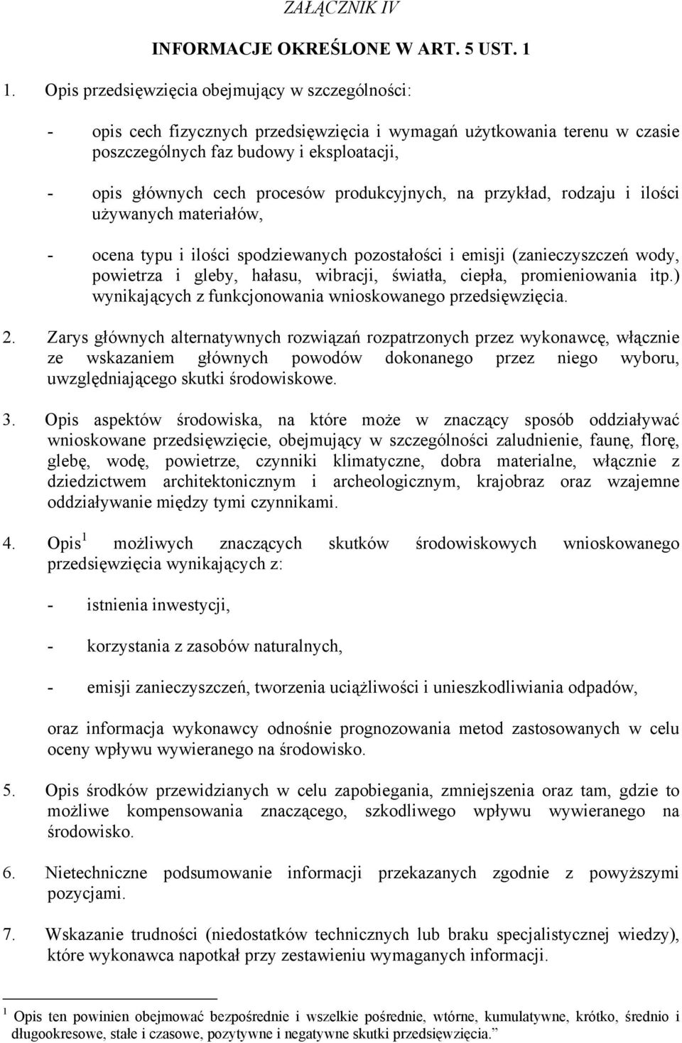 produkcyjnych, na przykład, rodzaju i ilości używanych materiałów, - ocena typu i ilości spodziewanych pozostałości i emisji (zanieczyszczeń wody, powietrza i gleby, hałasu, wibracji, światła,