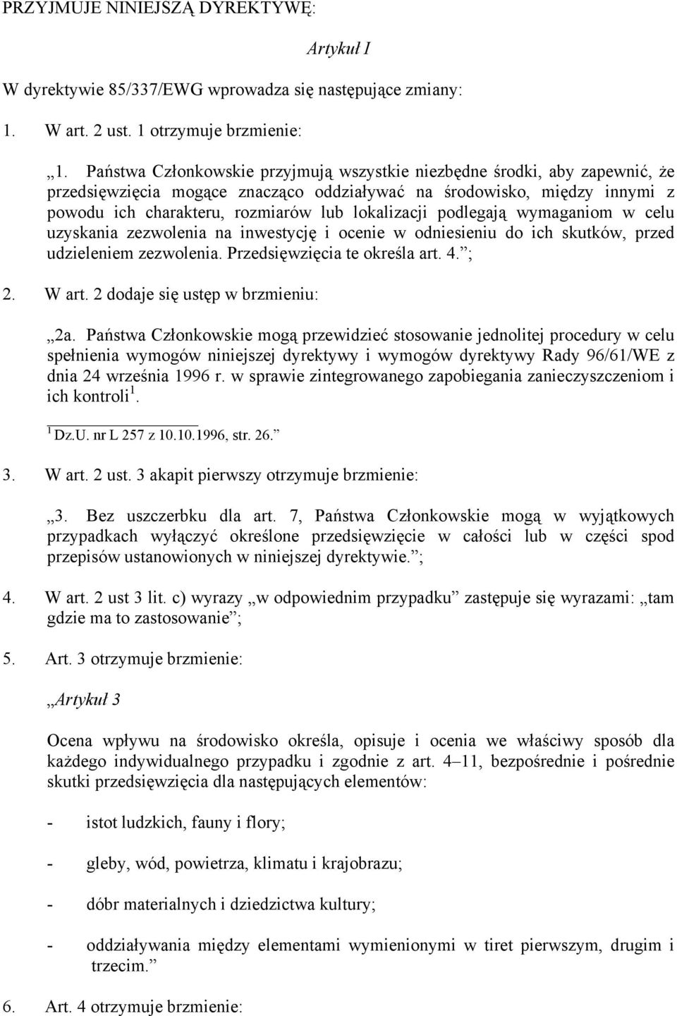 podlegają wymaganiom w celu uzyskania zezwolenia na inwestycję i ocenie w odniesieniu do ich skutków, przed udzieleniem zezwolenia. Przedsięwzięcia te określa art. 4. ; 2. W art.