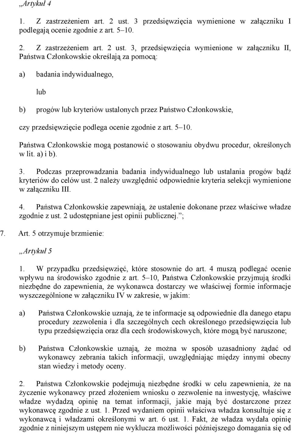 3, przedsięwzięcia wymienione w załączniku II, Państwa Członkowskie określają za pomocą: a) badania indywidualnego, lub b) progów lub kryteriów ustalonych przez Państwo Członkowskie, czy