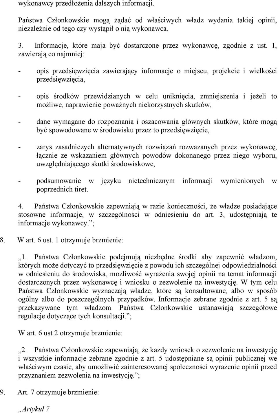 1, zawierają co najmniej: - opis przedsięwzięcia zawierający informacje o miejscu, projekcie i wielkości przedsięwzięcia, - opis środków przewidzianych w celu uniknięcia, zmniejszenia i jeżeli to