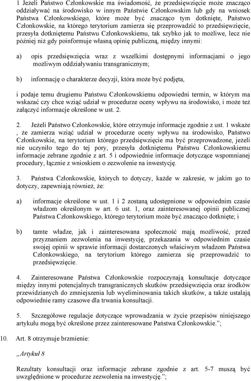 później niż gdy poinformuje własną opinię publiczną, między innymi: a) opis przedsięwzięcia wraz z wszelkimi dostępnymi informacjami o jego możliwym oddziaływaniu transgranicznym; b) informację o