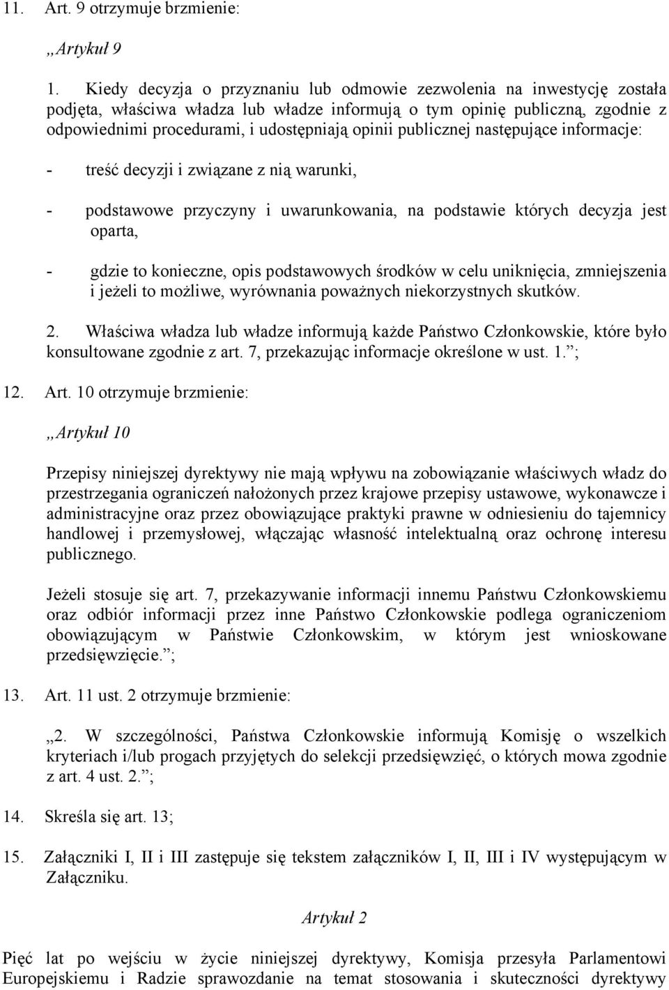 publicznej następujące informacje: - treść decyzji i związane z nią warunki, - podstawowe przyczyny i uwarunkowania, na podstawie których decyzja jest oparta, - gdzie to konieczne, opis podstawowych