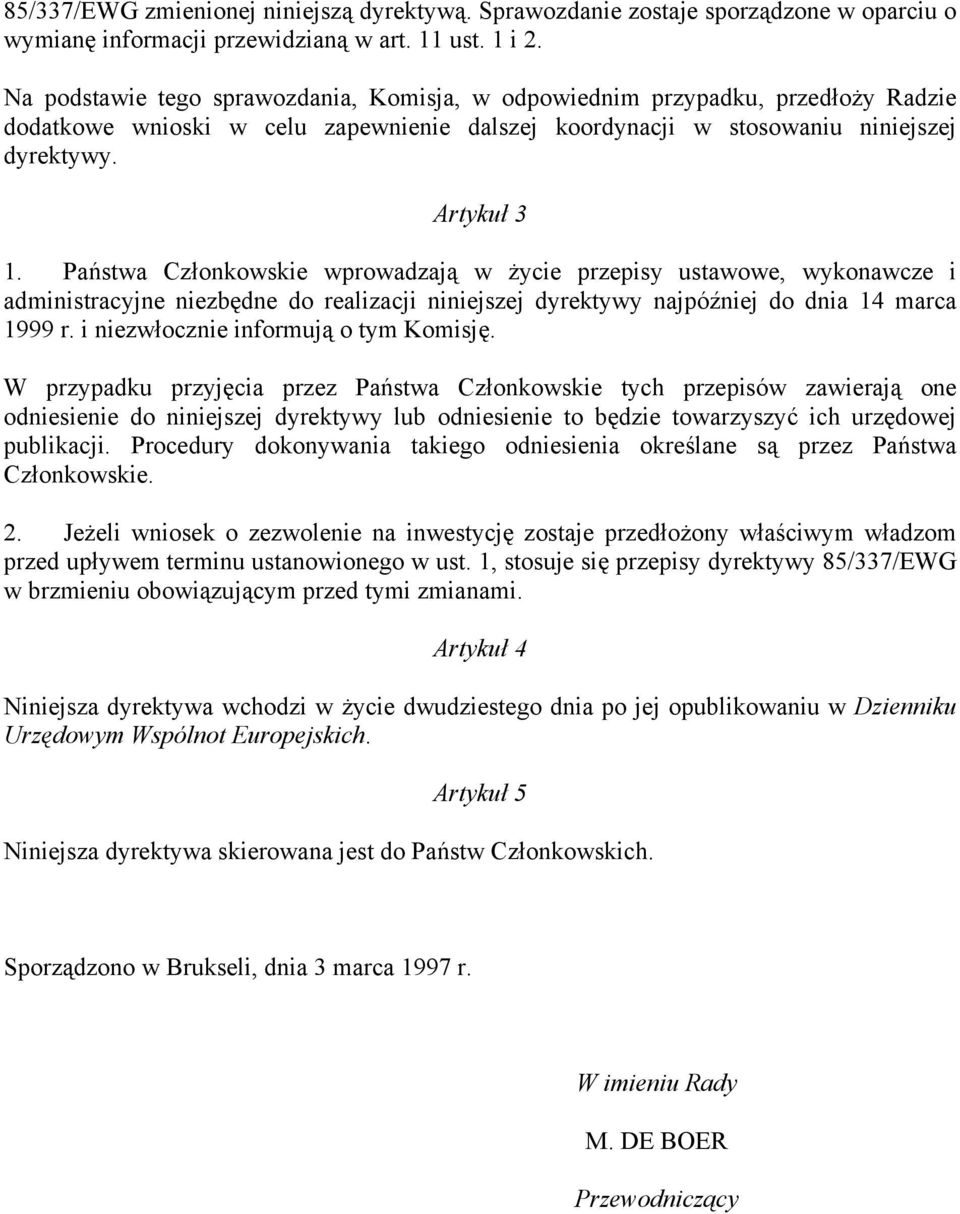 Państwa Członkowskie wprowadzają w życie przepisy ustawowe, wykonawcze i administracyjne niezbędne do realizacji niniejszej dyrektywy najpóźniej do dnia 14 marca 1999 r.