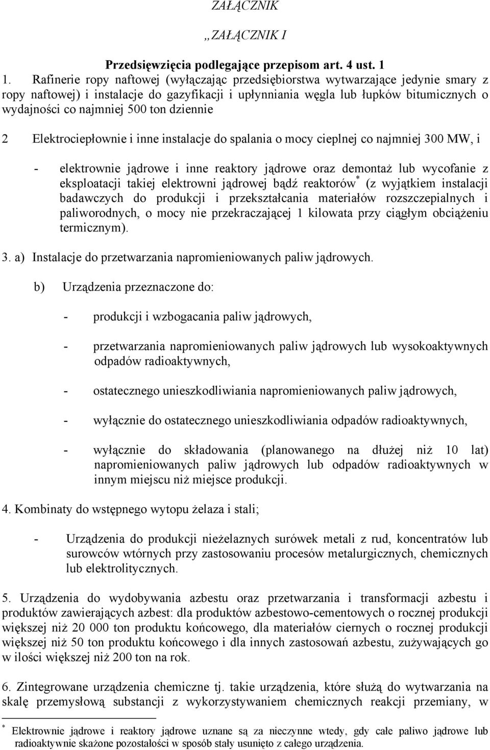 ton dziennie 2 Elektrociepłownie i inne instalacje do spalania o mocy cieplnej co najmniej 300 MW, i - elektrownie jądrowe i inne reaktory jądrowe oraz demontaż lub wycofanie z eksploatacji takiej