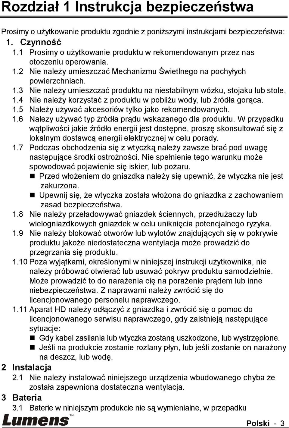 1.4 Nie należy korzystać z produktu w pobliżu wody, lub źródła gorąca. 1.5 Należy używać akcesoriów tylko jako rekomendowanych. 1.6 Nalezy używać typ źródła prądu wskazanego dla produktu.