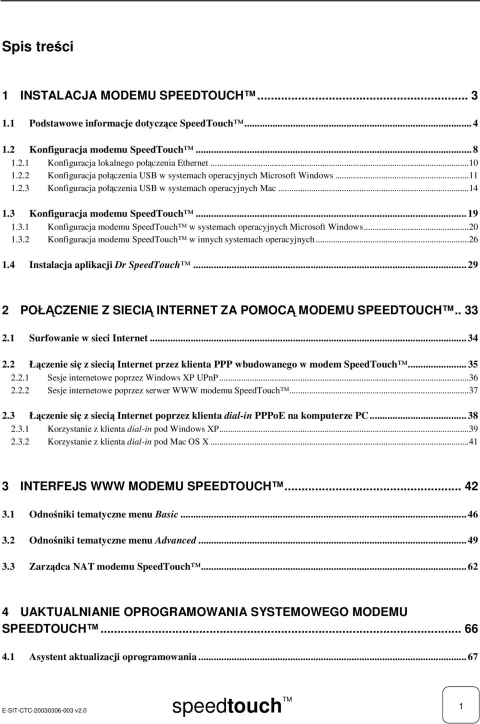 3.2 Konfiguracja modemu SpeedTouch w innych systemach operacyjnych...26 1.4 Instalacja aplikacji Dr SpeedTouch... 29 2 POŁCZENIE Z SIECI INTERNET ZA POMOC MODEMU SPEEDTOUCH.. 33 2.