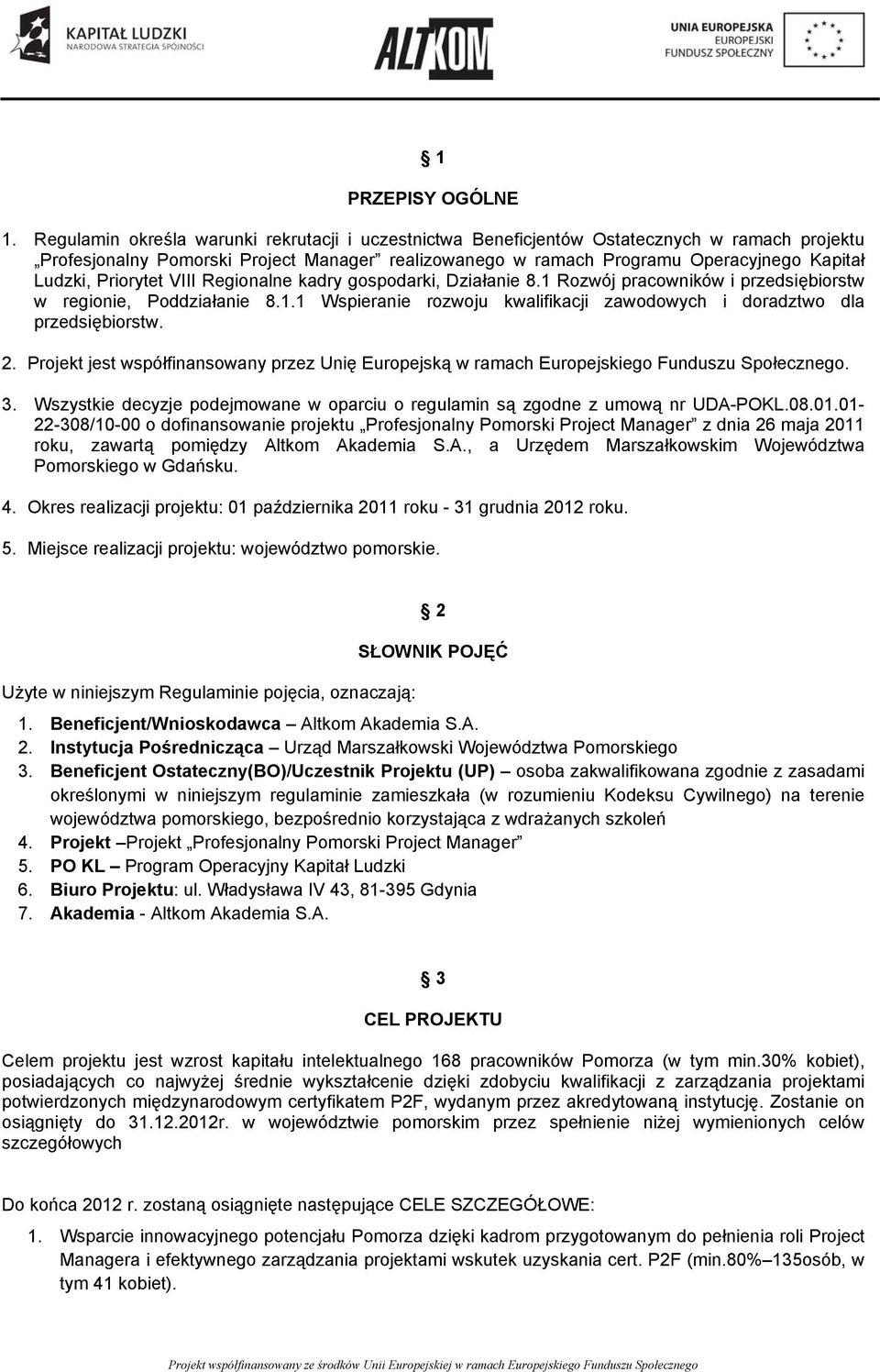 Priorytet VIII Regionalne kadry gospodarki, Działanie 8.1 Rozwój pracowników i przedsiębiorstw w regionie, Poddziałanie 8.1.1 Wspieranie rozwoju kwalifikacji zawodowych i doradztwo dla przedsiębiorstw.