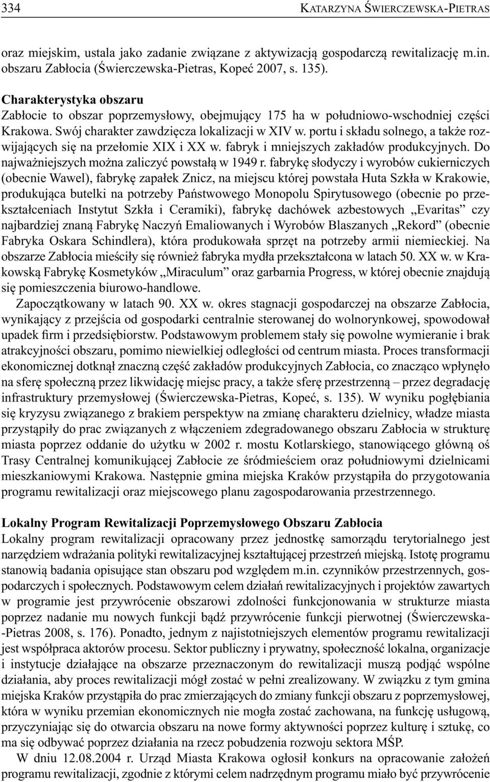 portu i składu solnego, a także rozwijających się na przełomie XIX i XX w. fabryk i mniejszych zakładów produkcyjnych. Do najważniejszych można zaliczyć powstałą w 1949 r.