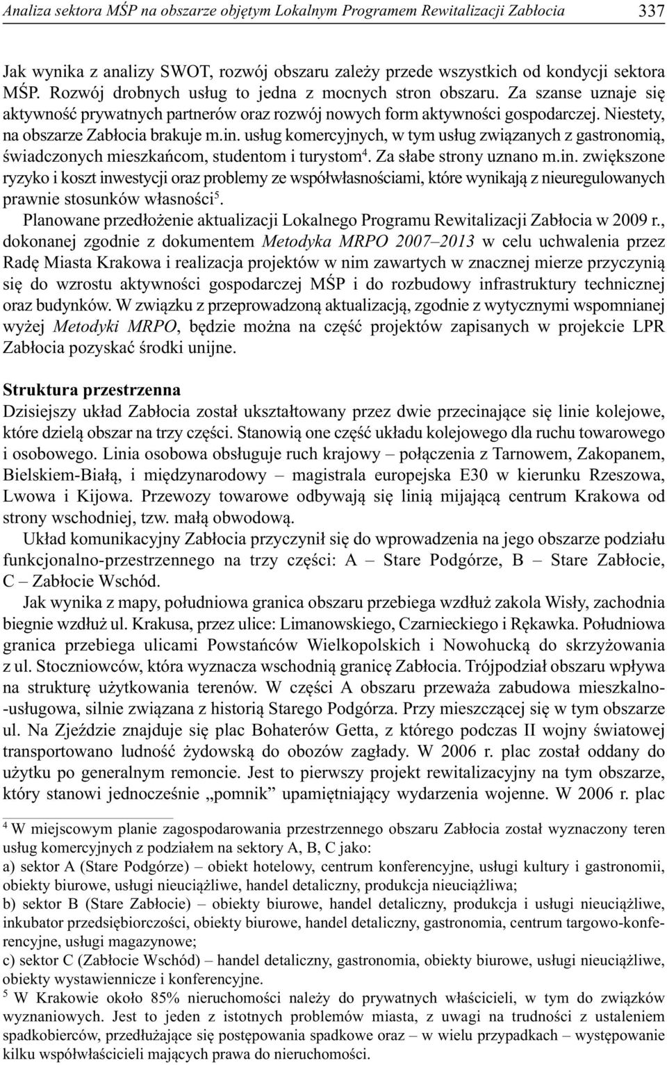 in. usług komercyjnych, w tym usług związanych z gastronomią, świadczonych mieszkańcom, studentom i turystom 4. Za słabe strony uznano m.in. zwiększone ryzyko i koszt inwestycji oraz problemy ze współwłasnościami, które wynikają z nieuregulowanych prawnie stosunków własności 5.