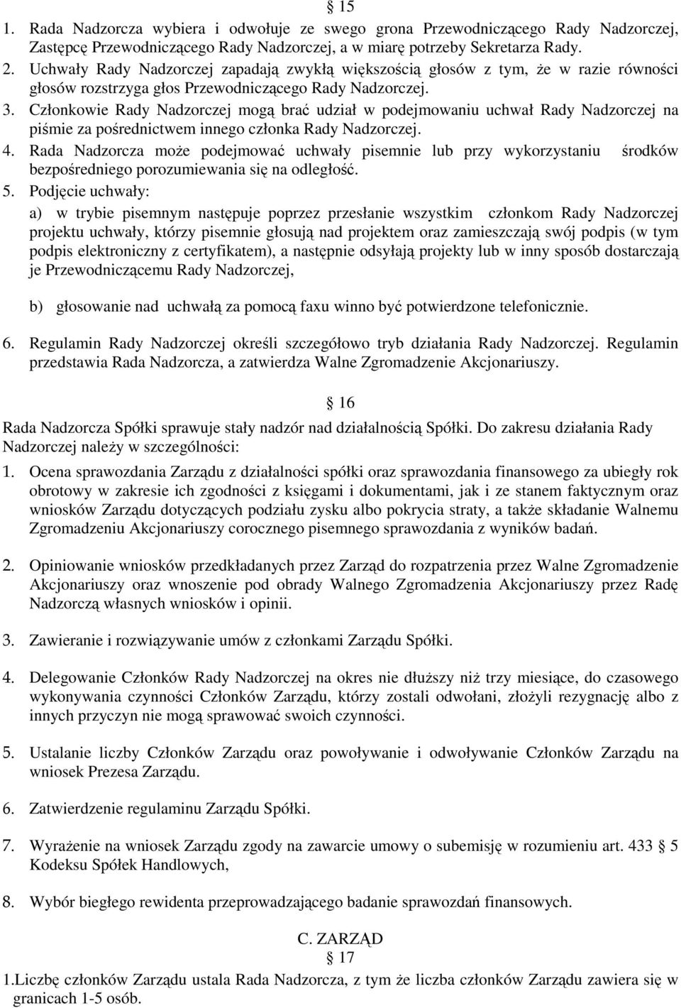 Członkowie Rady Nadzorczej mogą brać udział w podejmowaniu uchwał Rady Nadzorczej na piśmie za pośrednictwem innego członka Rady Nadzorczej. 4.