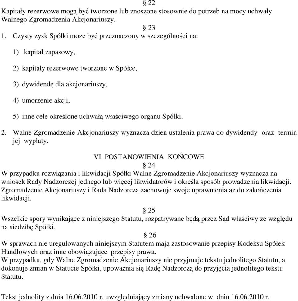 uchwałą właściwego organu Spółki. 2. Walne Zgromadzenie Akcjonariuszy wyznacza dzień ustalenia prawa do dywidendy oraz termin jej wypłaty. VI.