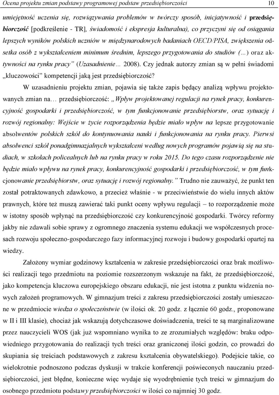 lepszego przygotowania do studiów ( ) oraz aktywności na rynku pracy (Uzasadnienie 2008). Czy jednak autorzy zmian są w pełni świadomi kluczowości kompetencji jaką jest przedsiębiorczość?