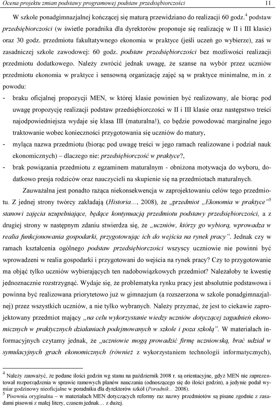 przedmiotu fakultatywnego ekonomia w praktyce (jeśli uczeń go wybierze), zaś w zasadniczej szkole zawodowej: 60 godz. podstaw przedsiębiorczości bez możliwości realizacji przedmiotu dodatkowego.