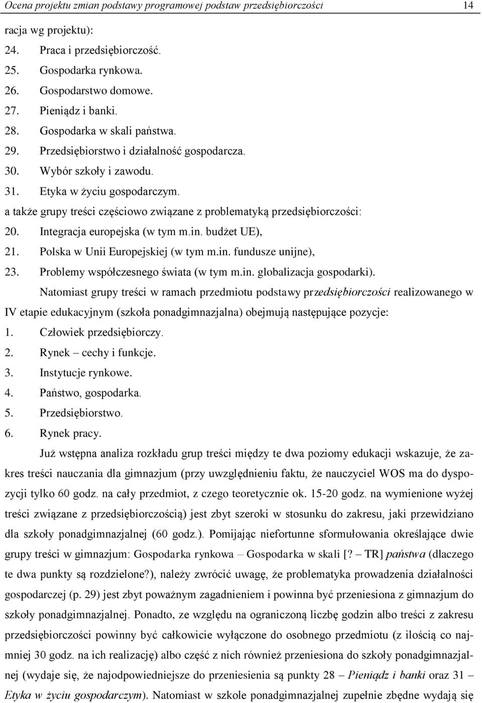 a także grupy treści częściowo związane z problematyką przedsiębiorczości: 20. Integracja europejska (w tym m.in. budżet UE), 21. Polska w Unii Europejskiej (w tym m.in. fundusze unijne), 23.