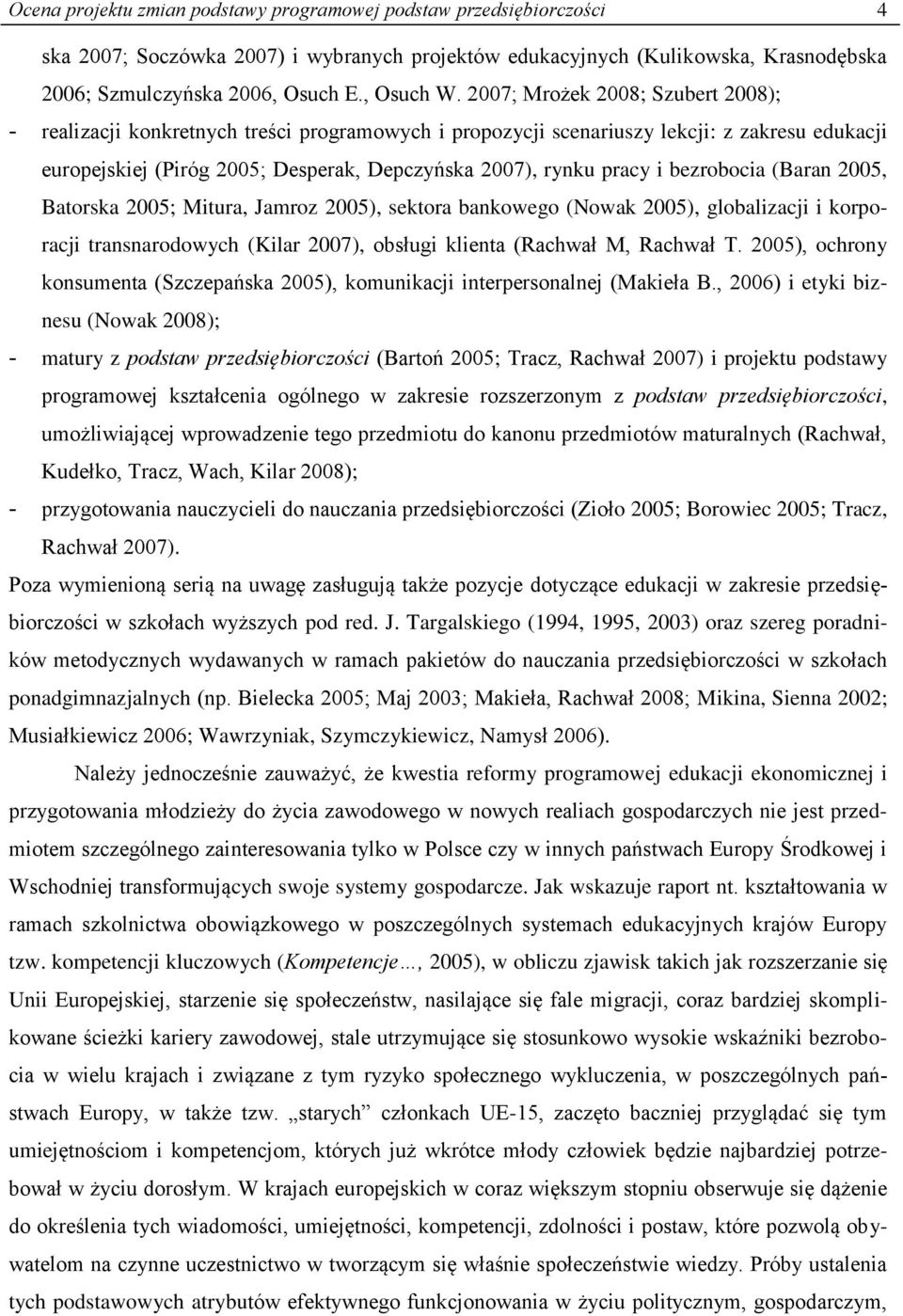 bezrobocia (Baran 2005, Batorska 2005; Mitura, Jamroz 2005), sektora bankowego (Nowak 2005), globalizacji i korporacji transnarodowych (Kilar 2007), obsługi klienta (Rachwał M, Rachwał T.