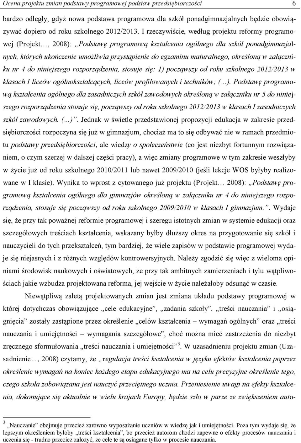 I rzeczywiście, według projektu reformy programowej (Projekt, 2008): Podstawę programową kształcenia ogólnego dla szkół ponadgimnazjalnych, których ukończenie umożliwia przystąpienie do egzaminu