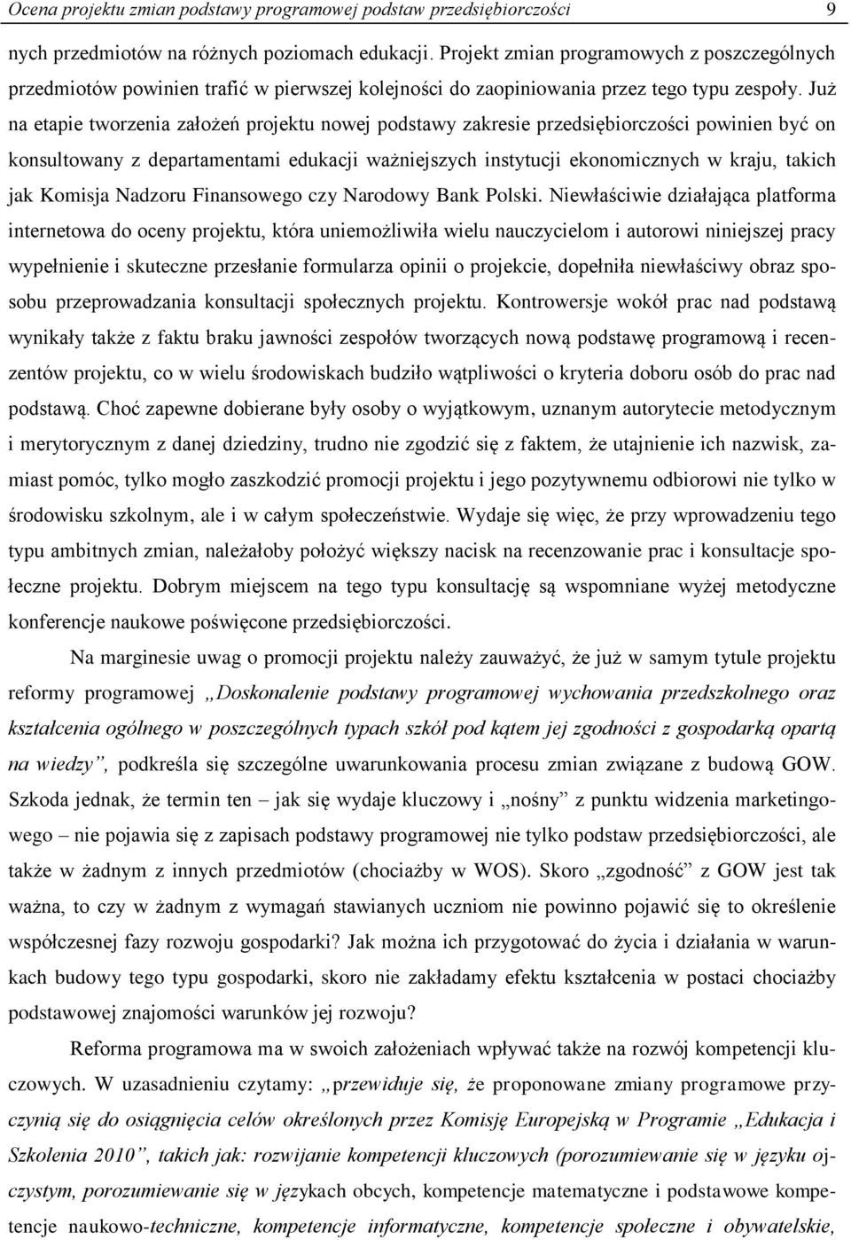 Już na etapie tworzenia założeń projektu nowej podstawy zakresie przedsiębiorczości powinien być on konsultowany z departamentami edukacji ważniejszych instytucji ekonomicznych w kraju, takich jak