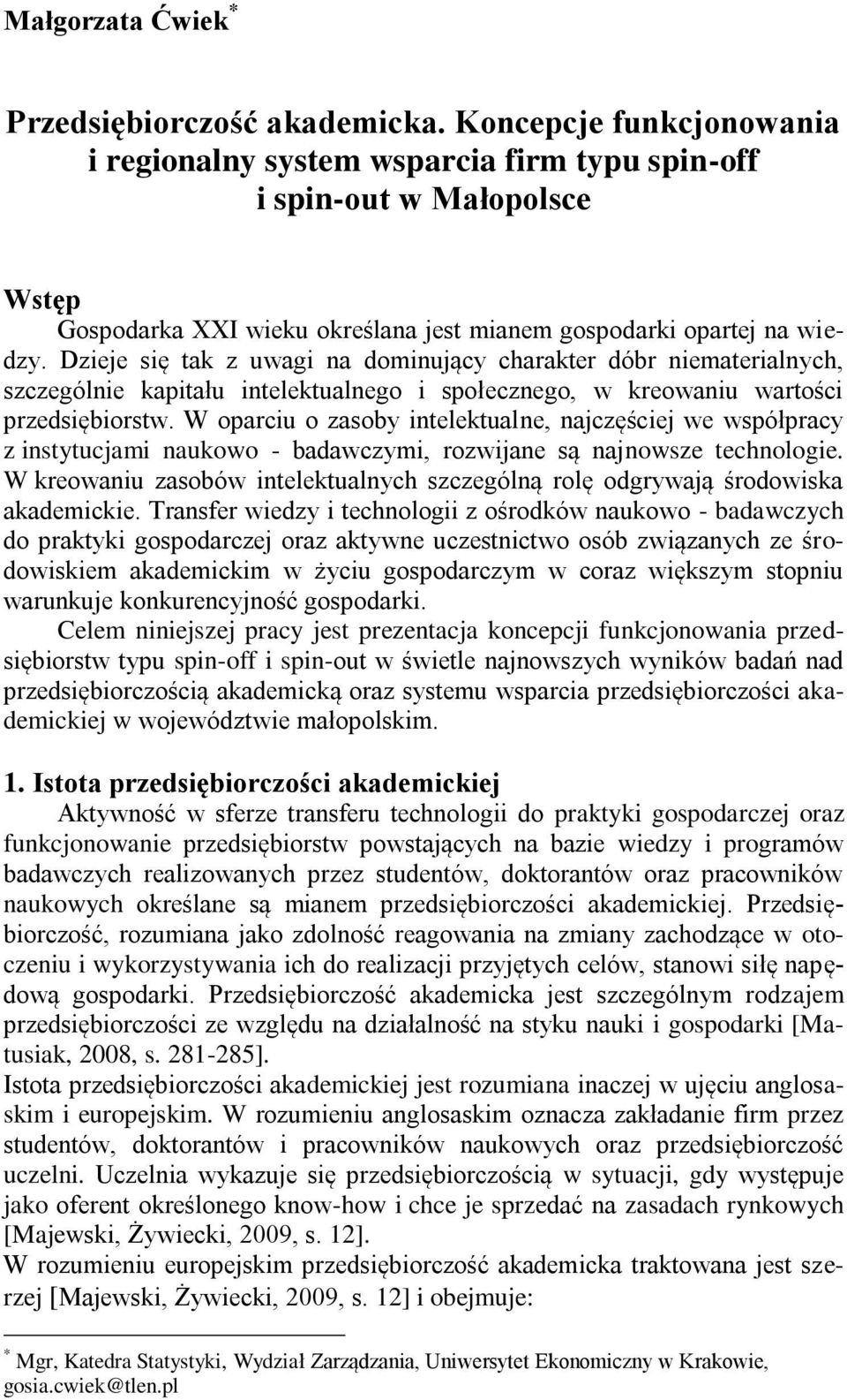 Dzieje się tak z uwagi na dominujący charakter dóbr niematerialnych, szczególnie kapitału intelektualnego i społecznego, w kreowaniu wartości przedsiębiorstw.