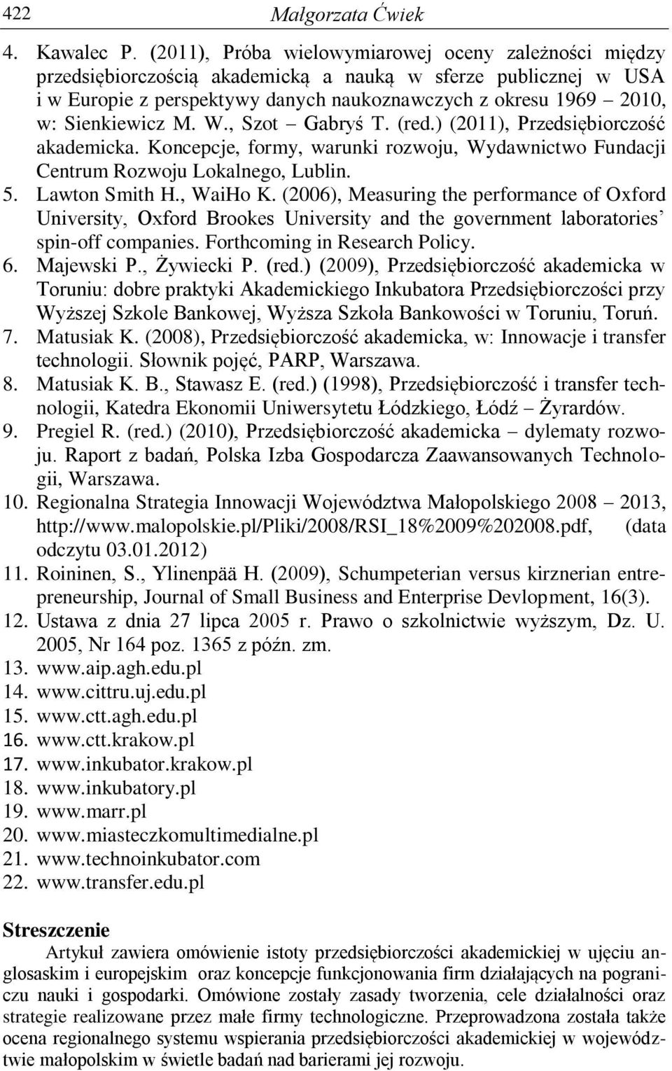 Sienkiewicz M. W., Szot Gabryś T. (red.) (2011), Przedsiębiorczość akademicka. Koncepcje, formy, warunki rozwoju, Wydawnictwo Fundacji Centrum Rozwoju Lokalnego, Lublin. 5. Lawton Smith H., WaiHo K.