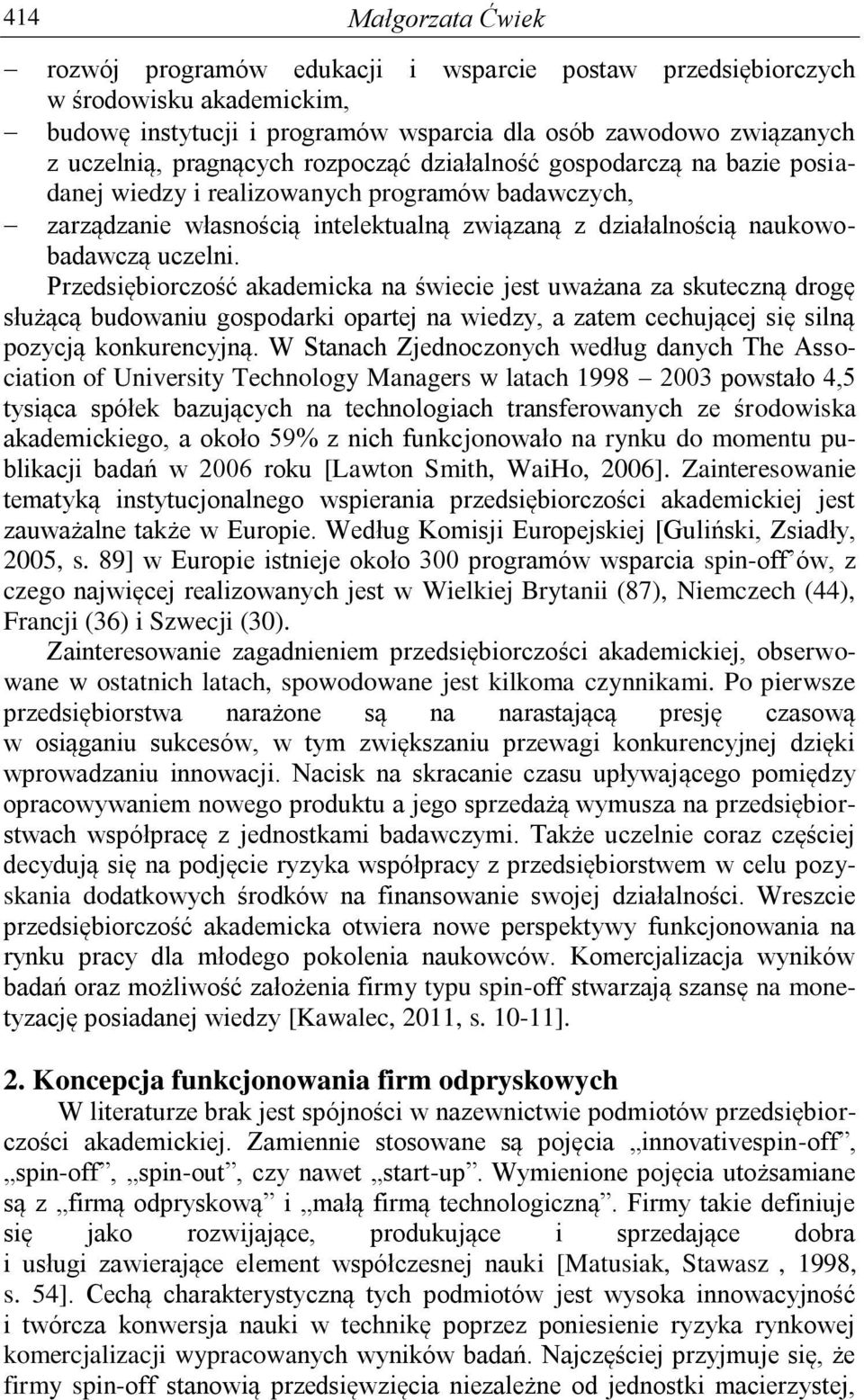 Przedsiębiorczość akademicka na świecie jest uważana za skuteczną drogę służącą budowaniu gospodarki opartej na wiedzy, a zatem cechującej się silną pozycją konkurencyjną.