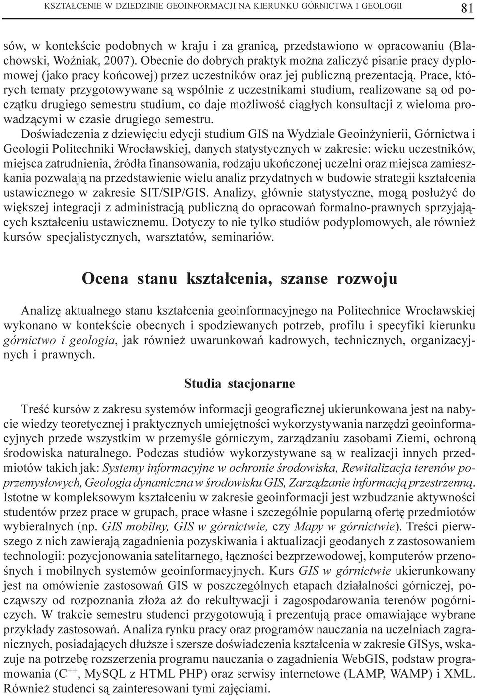 Prace, których tematy przygotowywane s¹ wspólnie z uczestnikami studium, realizowane s¹ od pocz¹tku drugiego semestru studium, co daje mo liwoœæ ci¹g³ych konsultacji z wieloma prowadz¹cymi w czasie